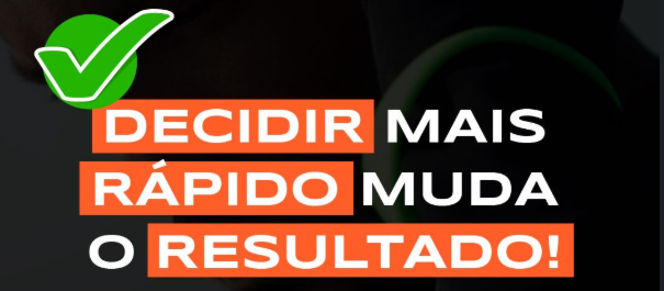 Decidir mais rápido muda o resultado!